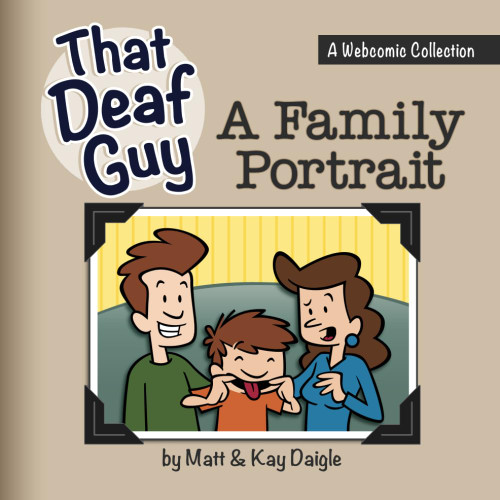 That Deaf Guy: A Family Portrait: A Webcomic Collection