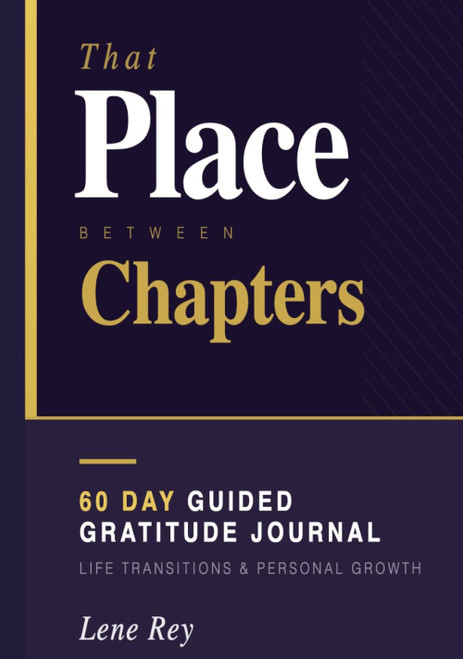 That Place Between Chapters: A 60 Day Guided Gratitude Journal for Life