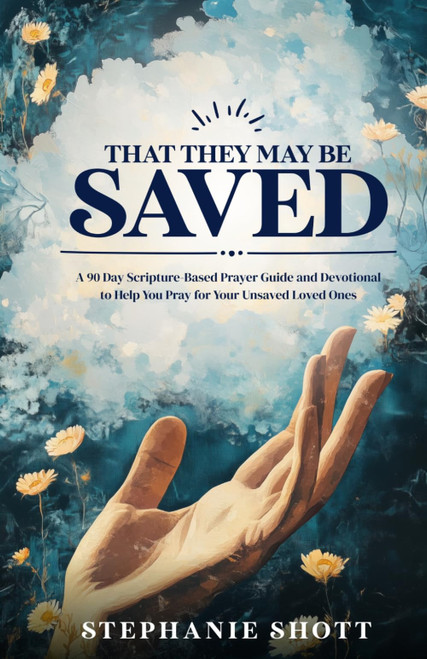 That They May Be Saved: A 90 Day Scripture-Based Prayer Guide and
