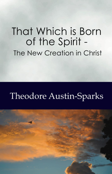 That Which is Born of the Spirit: The New Creation in Christ