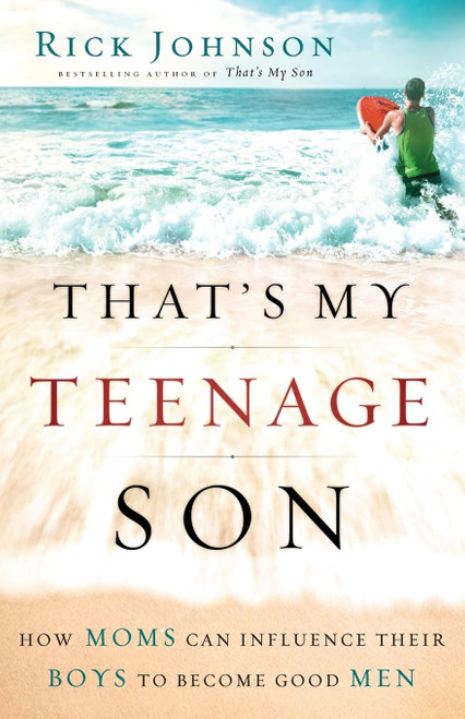 That's My Teenage Son: How Moms Can Influence Their Boys to Become Good