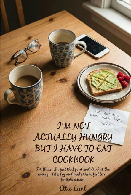The I'm Not Actually Hungry, But I Have To Eat Cookbook