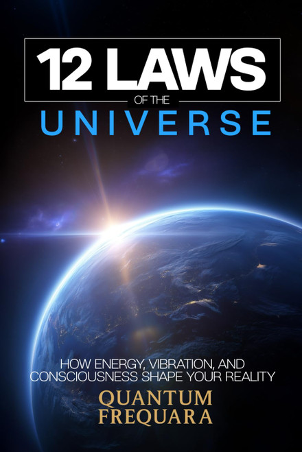 The 12 Laws of the Universe: How Energy