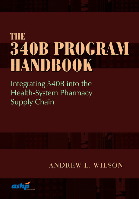 The 340B Program Handbook: Integrating 340B into the Health-System