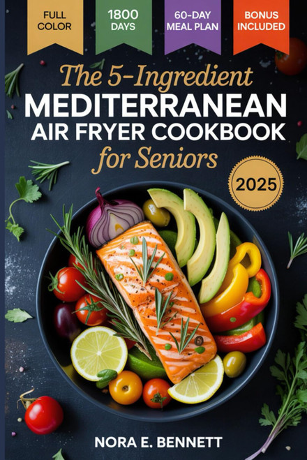 The 5-Ingredient Mediterranean Air Fryer Cookbook for Seniors