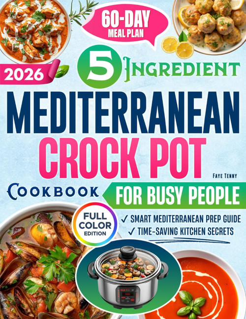 The 5-Ingredient Mediterranean Crock Pot Cookbook for Busy People: Quick