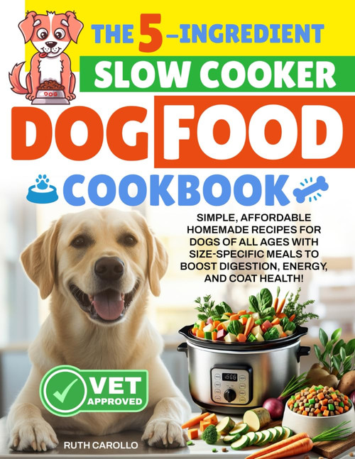 The 5-Ingredient Slow Cooker Dog Food Cookbook: Simple