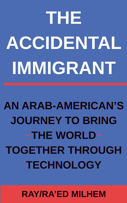 The Accidental Immigrant: An Arab-American's Journey to Bring the World