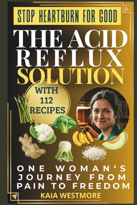 The Acid Reflux Solution: 112 GERD Diet Recipes to Heal Heartburn & Stop