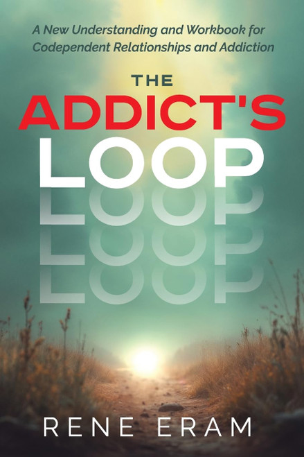 The Addict's Loop: A New Understanding And Workbook For Codependent