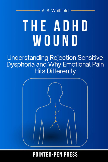 The ADHD Wound: Understanding Rejection Sensitive Dysphoria and Why