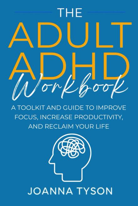 The Adult ADHD Workbook: A Toolkit and Guide to Improve Focus