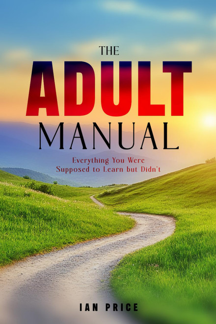 The Adult Manual: Everything You Were Supposed to Learn but Didn't
