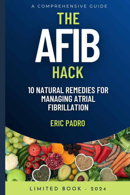 THE AFIB HACK: 10 Natural Remedies for Managing Atrial Fibrillation: A
