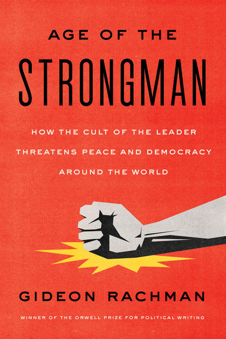 The Age of the Strongman: How the Cult of the Leader Threatens Democracy