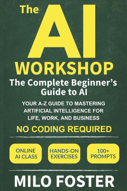The AI Workshop: The Complete Beginner's Guide to AI: Your A-Z Guide to