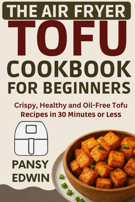THE AIR FRYER TOFU COOKBOOK FOR BEGINNERS