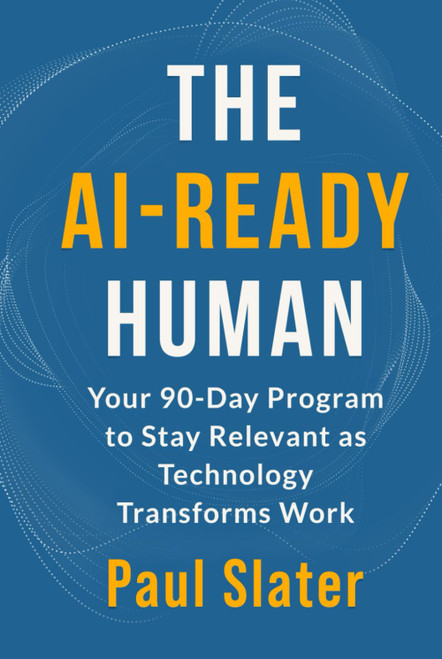 The AI-Ready Human: Your 90-Day Program to Stay Relevant as Technology