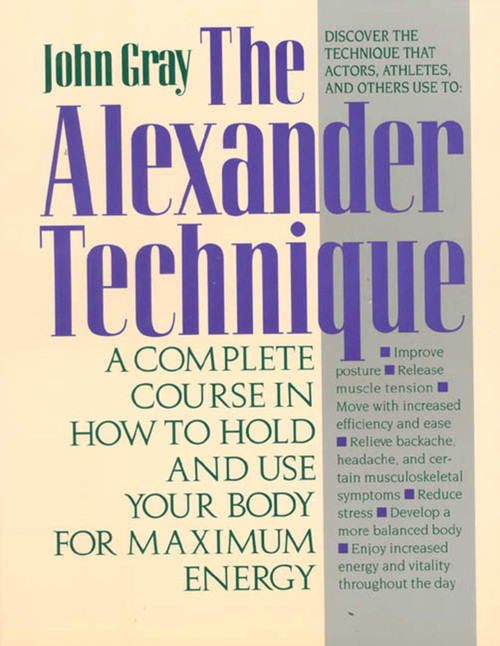 The Alexander Technique: A Complete Course in How to Hold and Use Your