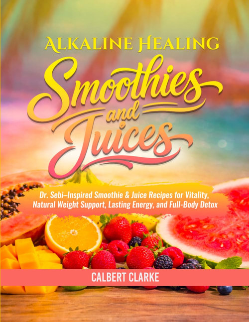 The Alkaline Healing Smoothies & Juices Recipe Book