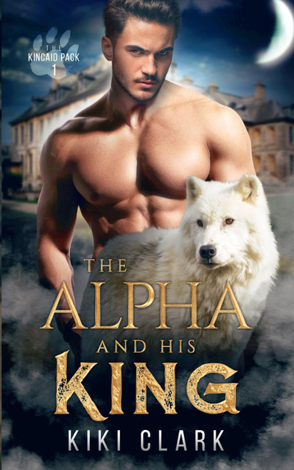 The Alpha and His King (Kincaid Pack Book 1)