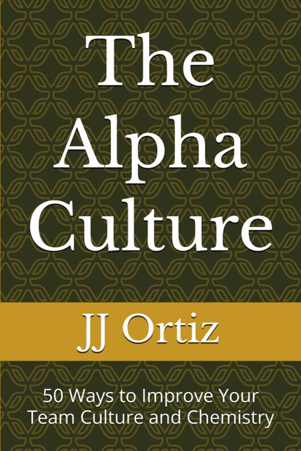 The Alpha Culture: 50 Ways to Improve Your Team Culture and Chemistry