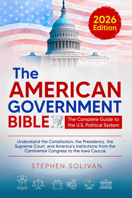 The American Government Bible: The Complete Guide to the U.S. Political