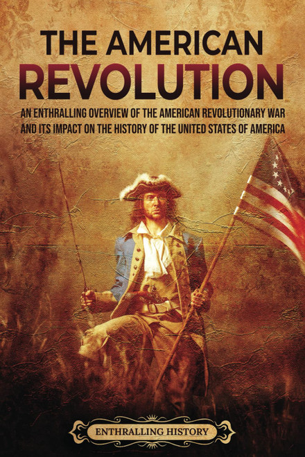 The American Revolution: An Enthralling Overview of the American