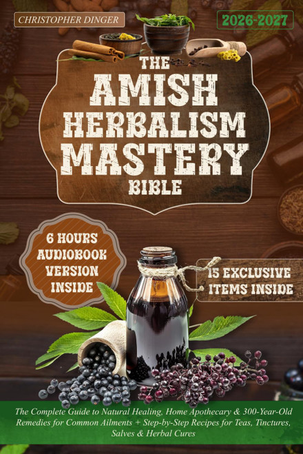 The Amish Herbalism Mastery Bible: The Complete Guide to Natural Healing