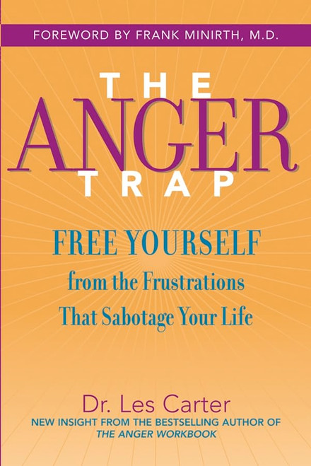 The Anger Trap: Free Yourself from the Frustrations That Sabotage Your