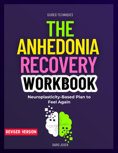 The Anhedonia Recovery Workbook: Neuroplasticity-Based Plan to Feel Again
