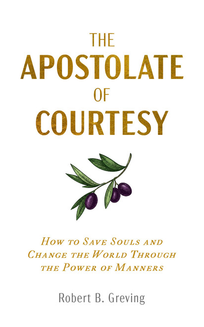 The Apostolate of Courtesy- How to Save Souls and Change the World