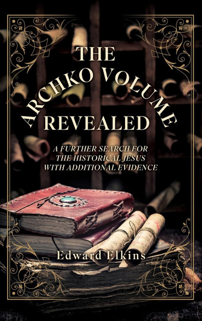 The Archko Volume - Revealed: A Further Search for the Historical Jesus