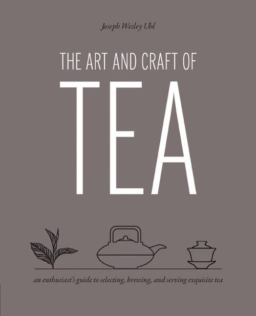 The Art and Craft of Tea: An Enthusiast's Guide to Selecting