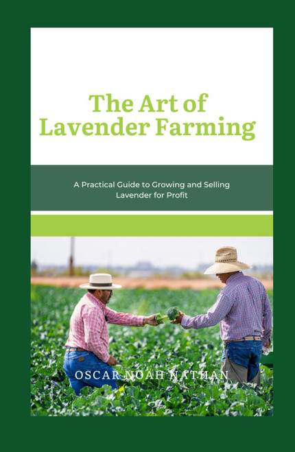 The Art of Lavender Farming: A Practical Guide to Growing and Selling
