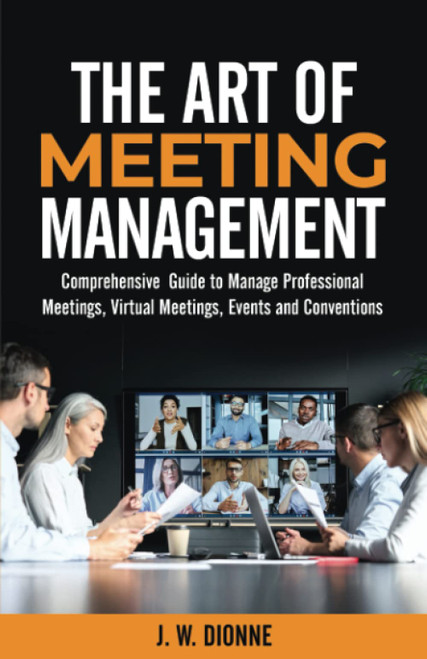 THE ART OF MEETING MANAGEMENT: A Comprehensive Guide to Manage