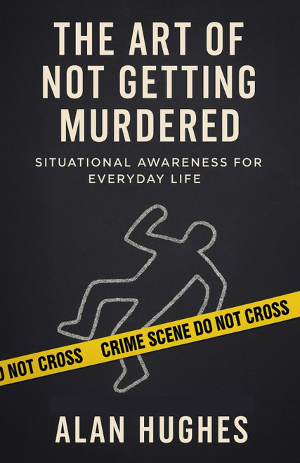 The Art of Not Getting Murdered: A Practical Guide to Situational