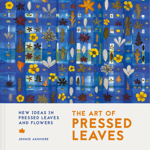 The Art of Pressed Leaves: New Ideas in Pressed Leaves and Flowers