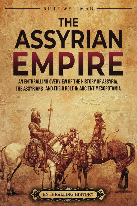 The Assyrian Empire: An Enthralling Overview of the History of Assyria