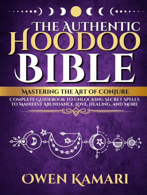 The Authentic Hoodoo Bible: Mastering the Art of Conjure: Complete