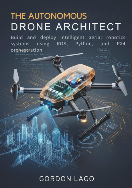 The Autonomous Drone Architect: Build and deploy intelligent aerial