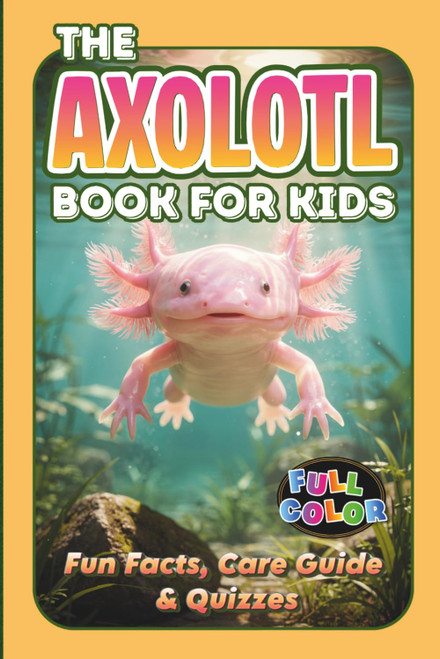 The Axolotl Book for Kids: Fun Facts