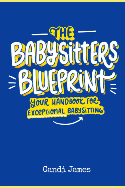 The Babysitters Blueprint: Your Handbook for Exceptional Babysitting