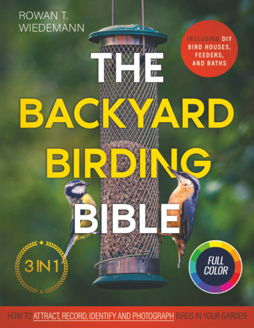 The Backyard Birding Bible: [3 in 1] How to Attract