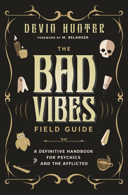 The Bad Vibes Field Guide: A Definitive Handbook for Psychics and the