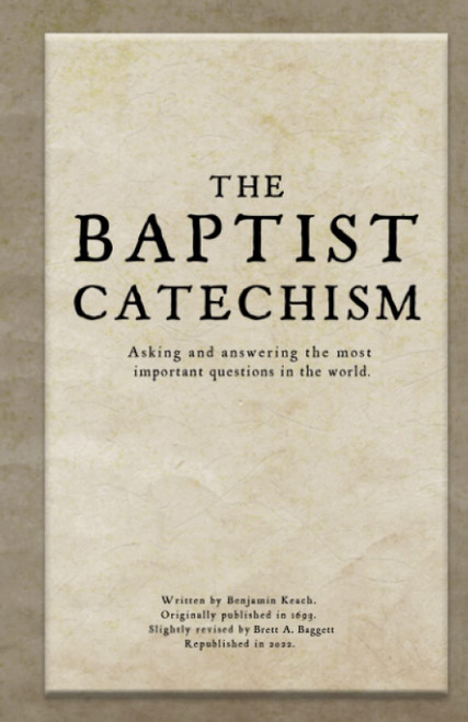 The Baptist Catechism (1693) Asking and answering the most important