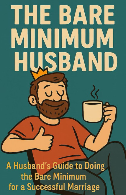 The Bare Minimum Husband: A Husband's Guide to Doing the Bare Minimum for
