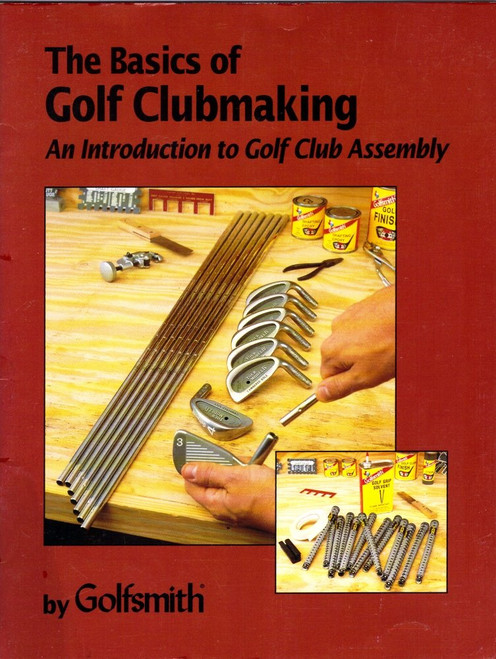 The Basics of Golf Clubmaking. An Introduction to Golf Club Assembly