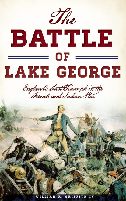 The Battle of Lake George: England's First Triumph in the French and