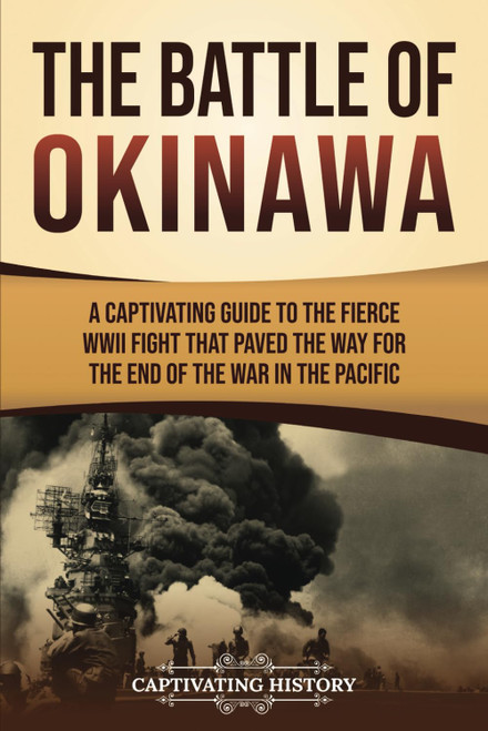 The Battle of Okinawa: A Captivating Guide to the Fierce WWII Fight That
